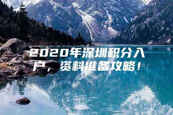 2020年深圳积分入户，资料准备攻略！