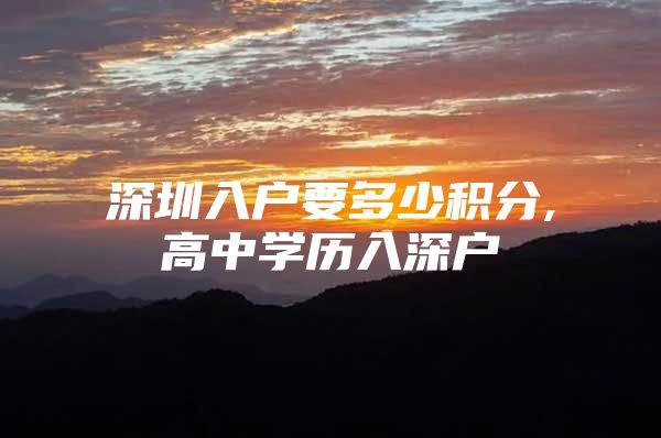 深圳入户要多少积分,高中学历入深户