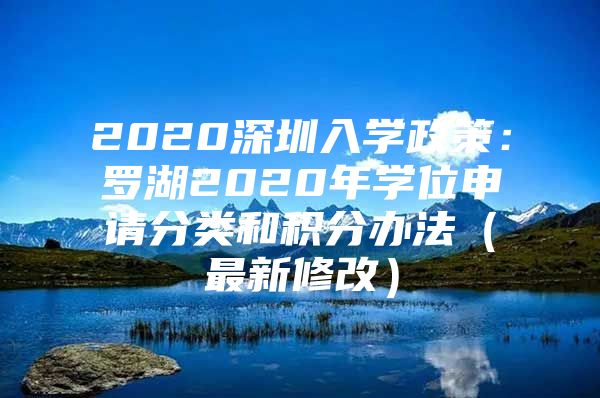 2020深圳入学政策：罗湖2020年学位申请分类和积分办法（最新修改）