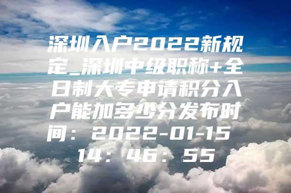 深圳入户2022新规定_深圳中级职称+全日制大专申请积分入户能加多少分发布时间：2022-01-15 14：46：55