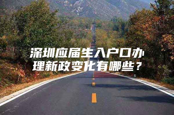 深圳应届生入户口办理新政变化有哪些？