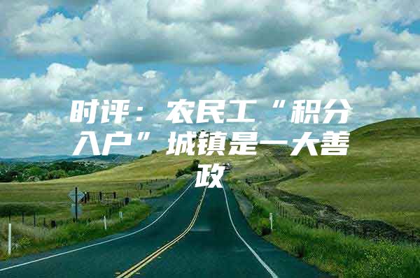 时评：农民工“积分入户”城镇是一大善政