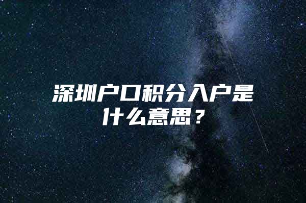 深圳户口积分入户是什么意思？