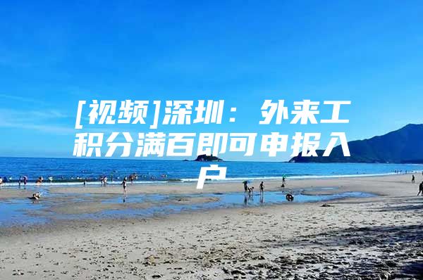 [视频]深圳：外来工积分满百即可申报入户