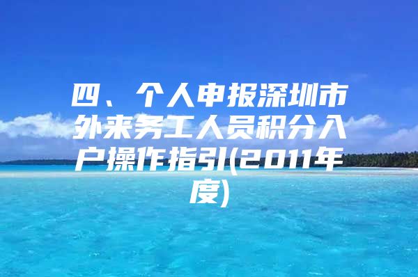 四、个人申报深圳市外来务工人员积分入户操作指引(2011年度)