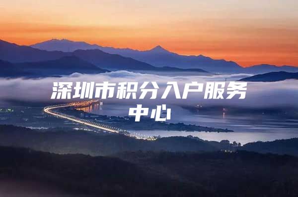 深圳市积分入户服务中心