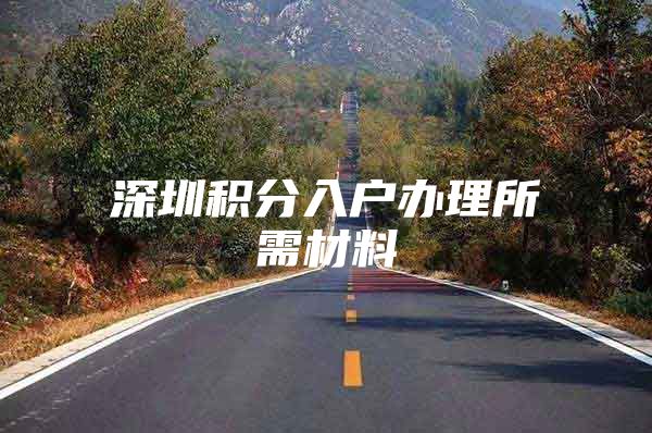 深圳积分入户办理所需材料