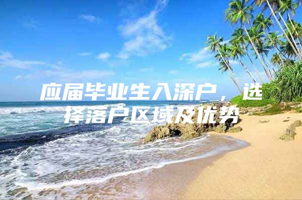 应届毕业生入深户，选择落户区域及优势