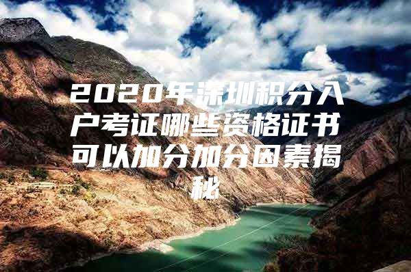 2020年深圳积分入户考证哪些资格证书可以加分加分因素揭秘