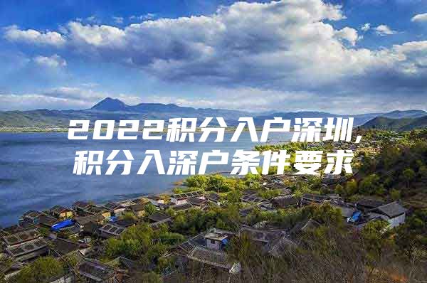 2022积分入户深圳,积分入深户条件要求