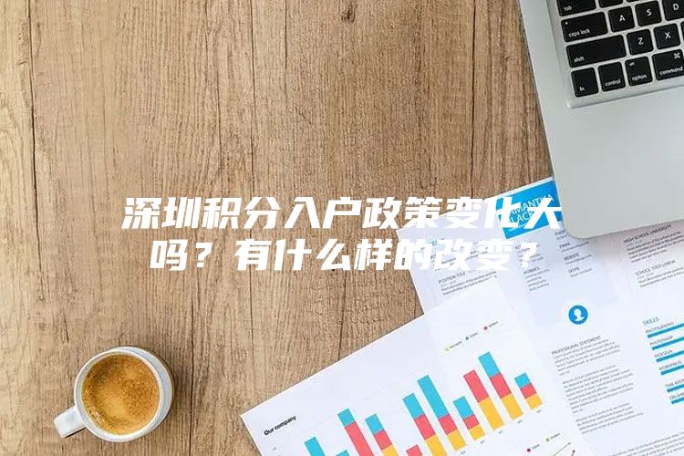 深圳积分入户政策变化大吗？有什么样的改变？