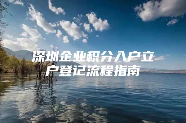 深圳企业积分入户立户登记流程指南