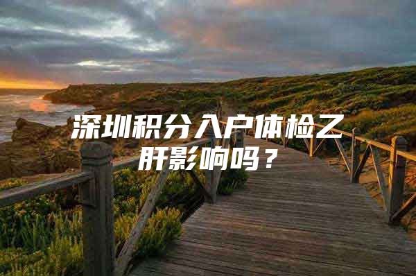 深圳积分入户体检乙肝影响吗？