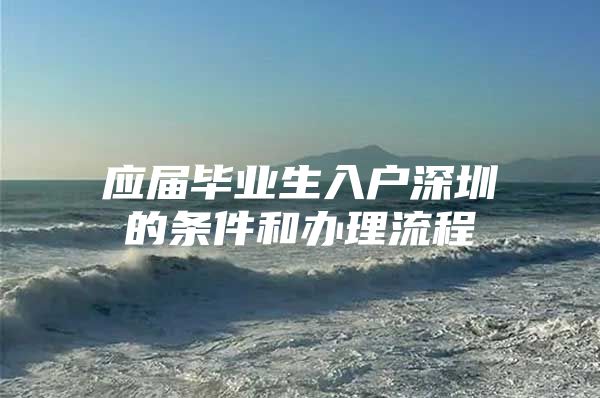 应届毕业生入户深圳的条件和办理流程