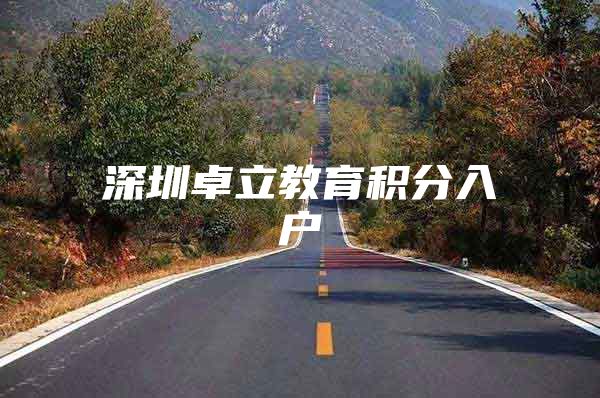 深圳卓立教育积分入户