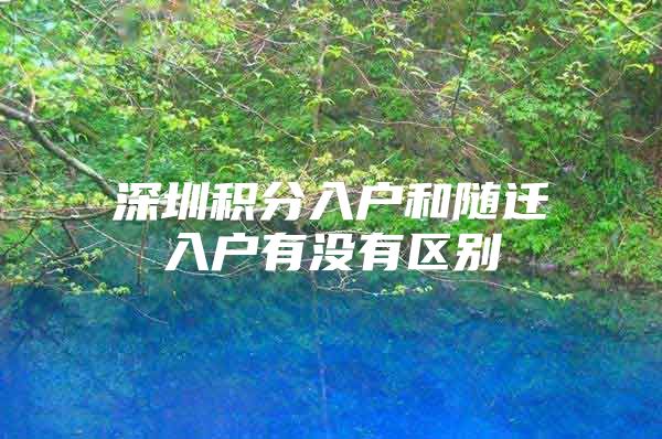 深圳积分入户和随迁入户有没有区别