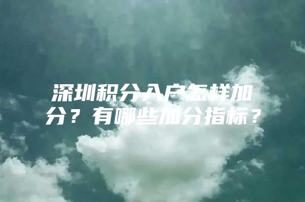 深圳积分入户怎样加分？有哪些加分指标？
