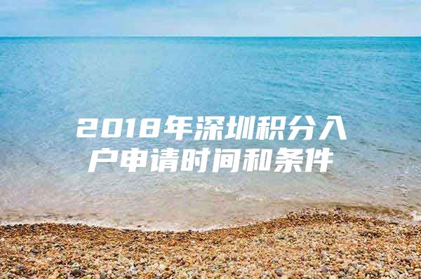 2018年深圳积分入户申请时间和条件