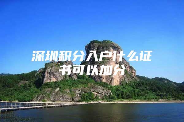 深圳积分入户什么证书可以加分