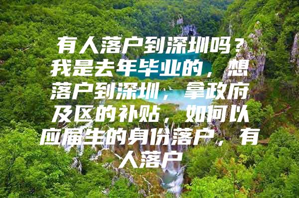 有人落户到深圳吗？我是去年毕业的，想落户到深圳，拿政府及区的补贴，如何以应届生的身份落户，有人落户