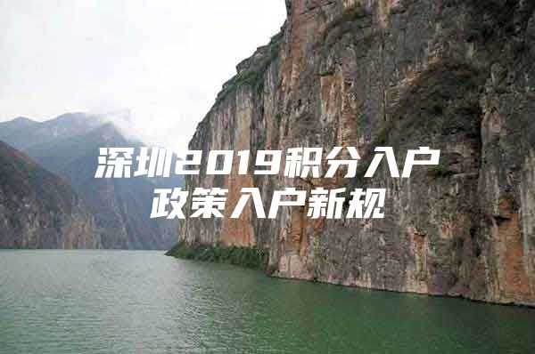 深圳2019积分入户政策入户新规