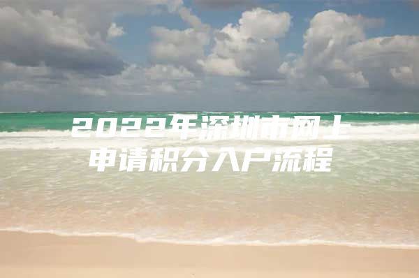 2022年深圳市网上申请积分入户流程