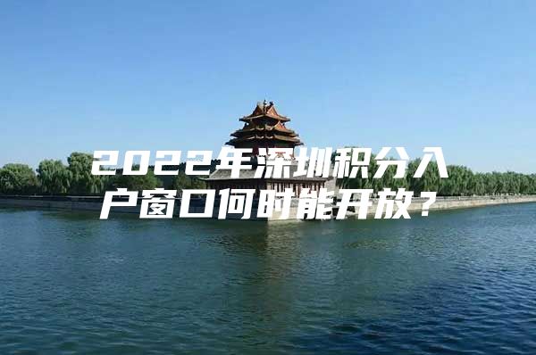 2022年深圳积分入户窗口何时能开放？