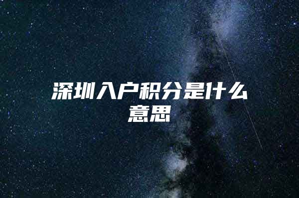深圳入户积分是什么意思