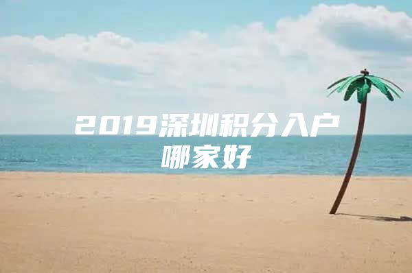 2019深圳积分入户哪家好