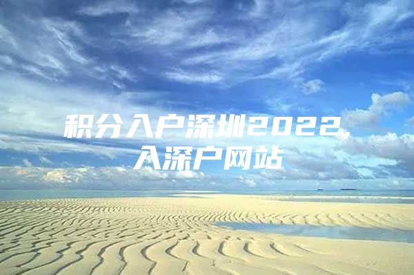 积分入户深圳2022,入深户网站