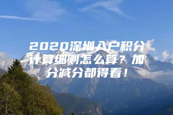 2020深圳入户积分计算细则怎么算？加分减分都得看！