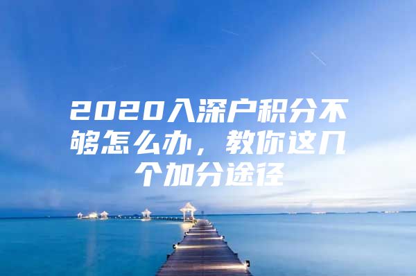 2020入深户积分不够怎么办，教你这几个加分途径