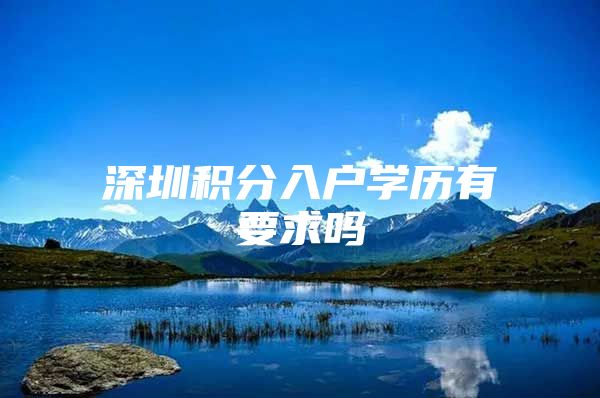 深圳积分入户学历有要求吗