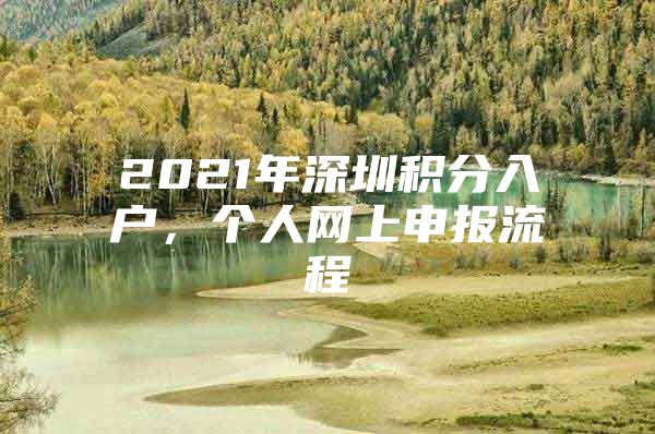 2021年深圳积分入户，个人网上申报流程