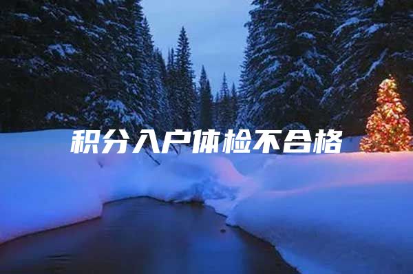 积分入户体检不合格