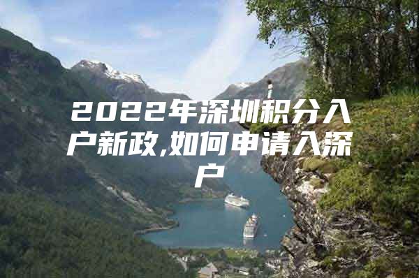 2022年深圳积分入户新政,如何申请入深户