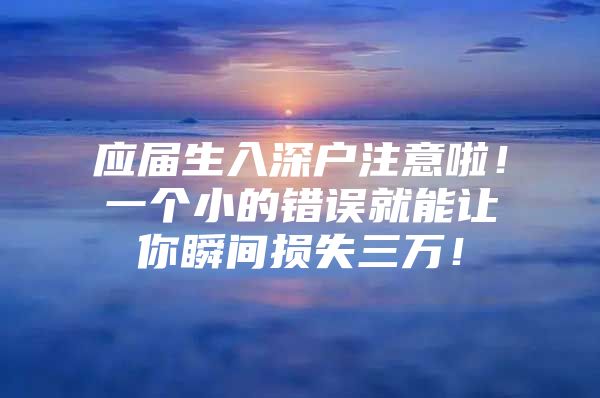 应届生入深户注意啦！一个小的错误就能让你瞬间损失三万！