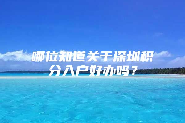哪位知道关于深圳积分入户好办吗？
