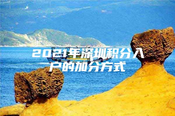 2021年深圳积分入户的加分方式