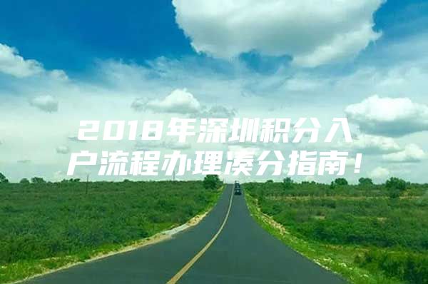 2018年深圳积分入户流程办理凑分指南！