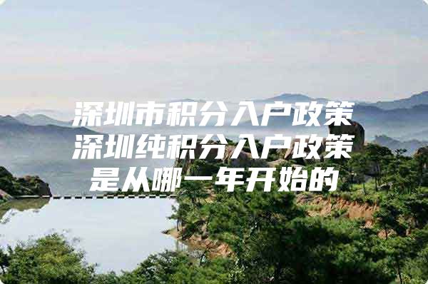 深圳市积分入户政策深圳纯积分入户政策是从哪一年开始的