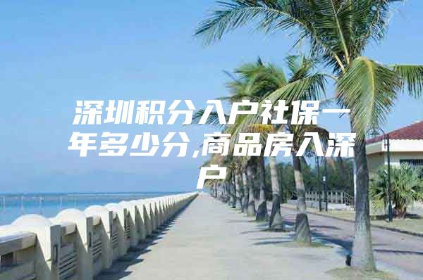 深圳积分入户社保一年多少分,商品房入深户