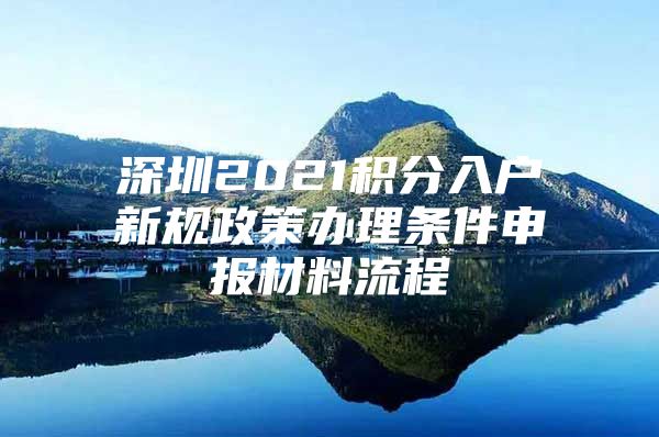 深圳2021积分入户新规政策办理条件申报材料流程