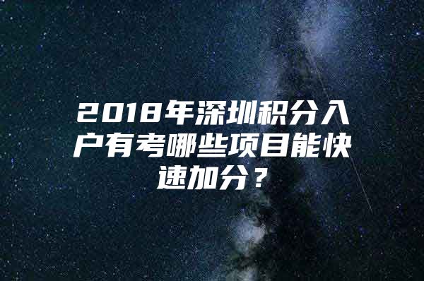 2018年深圳积分入户有考哪些项目能快速加分？