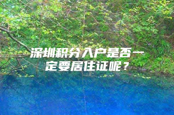 深圳积分入户是否一定要居住证呢？