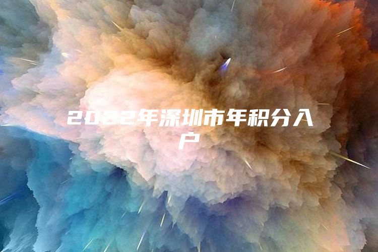 2022年深圳市年积分入户