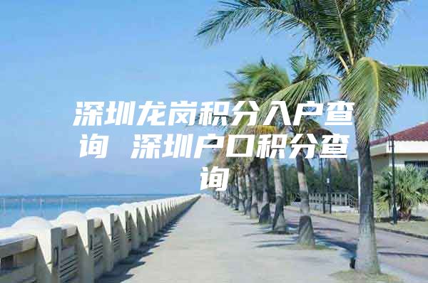 深圳龙岗积分入户查询 深圳户口积分查询