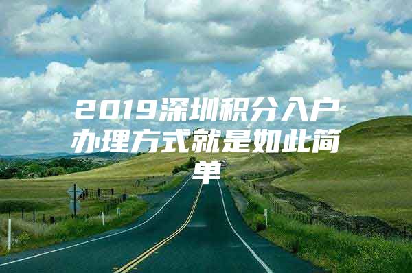2019深圳积分入户办理方式就是如此简单