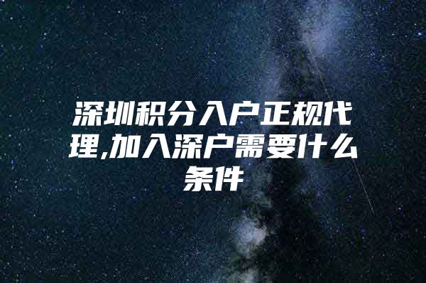 深圳积分入户正规代理,加入深户需要什么条件