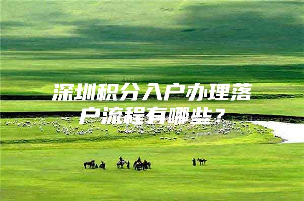 深圳积分入户办理落户流程有哪些？